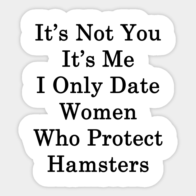 It's Not You It's Me I Only Date Women Who Protect Hamsters Sticker by supernova23